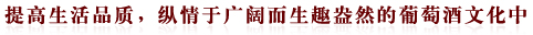提高生活品质，纵情于广阔而生趣盎然的葡萄酒文化中